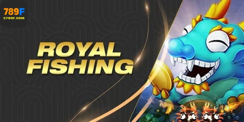 Royal Fishing Game Bắn Cá Đổi Thưởng Phong Cách Hoàng Gia